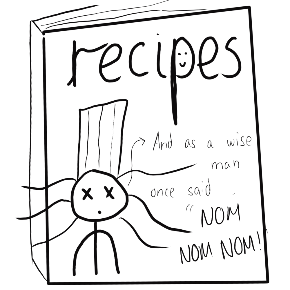 Bad drawing of a recipe book that says 'Recipes: and as a wise man once said NOM NOM NOM!'